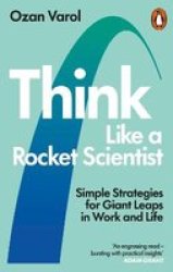 Think Like A Rocket Scientist - Simple Strategies For Giant Leaps In Work And Life Paperback