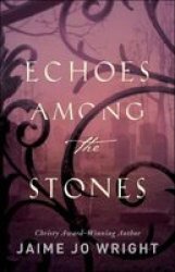 Echoes Among The Stones - Jaime Jo Wright Paperback