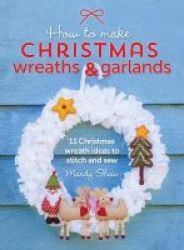 How To Make Christmas Wreaths And Garlands - 11 Christmas Wreath Ideas To Stitch And Sew Paperback