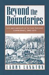 Beyond the Boundaries - Life and Landscape at the Lake Superior Copper Mines, 1840-75