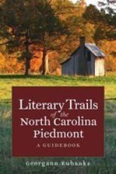 Literary Trails Of The North Carolina Piedmont: A Guidebook North Carolina Literary Trails Paperback