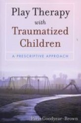 Play Therapy with Traumatized Children Wiley
