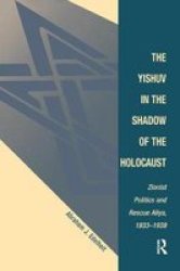 The Yishuv In The Shadow Of The Holocaust - Zionist Politics And Rescue Aliya 1933-1939 Hardcover