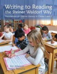 Writing To Reading The Steiner Waldorf Way - Foundations Of Creative Literacy In Classes 1 And 2 Paperback