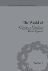 The World Of Carolus Clusius: Natural History In The Making 1550-1610 Perspectives In Economic And Social History