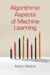 Algorithmic Aspects Of Machine Learning Paperback