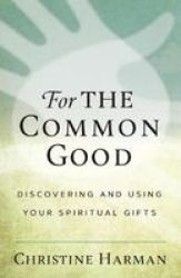 For The Common Good - Discovering And Using Your Spiritual Gifts Paperback