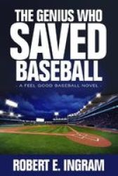 The Genius Who Saved Baseball - A Feel Good Baseball Novel Hardcover