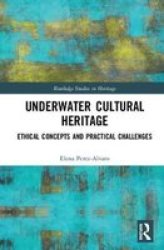 Underwater Cultural Heritage - Ethical Concepts And Practical Challenges Hardcover