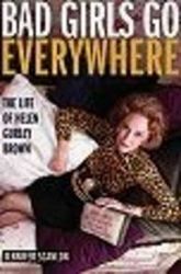 Bad Girls Go Everywhere: The Life of Helen Gurley Brown by Jennifer Scanlon