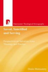 Saved Sanctified And Serving: Perspectives On Salvation Army Theology And Practice Paternoster Theological Monographs