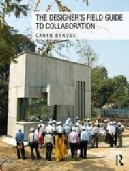 The Designer& 39 S Field Guide To Collaboration Paperback