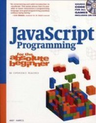 JavaScript Programming for the Absolute Beginner For the Absolute Beginner Series .