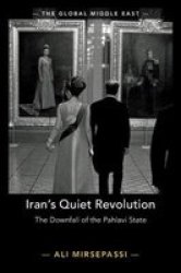 The Global Middle East - Iran& 39 S Quiet Revolution: The Downfall Of The Pahlavi State Hardcover