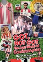 Got Not Got: Southampton Fc - The Lost World Of Southampton Hardcover