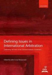 Defining Issues In International Arbitration - Celebrating 100 Years Of The Chartered Institute Of Arbitrators Hardcover