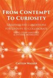 From Contempt To Curiosity: Creating The Conditions For Groups To Collaborate Using Clean Language And Systemic Modelling