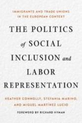 The Politics Of Social Inclusion And Labor Representation - Immigrants And Trade Unions In The European Context Hardcover