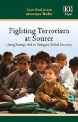 Fighting Terrorism At Source - Using Foreign Aid To Delegate Global Security Hardcover