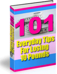 101 "everyday" Tips For Losing 10 Pounds - Ebook