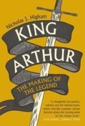 King Arthur - The Making Of The Legend Paperback