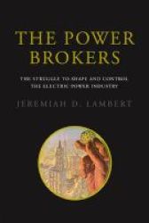 The Power Brokers - The Struggle To Shape And Control The Electric Power Industry Paperback