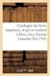 Catalogue Des Livres Imprimez Et Qui Se Vendent A Paris Chez Nicolas Gosselin Dans La Grande French Paperback