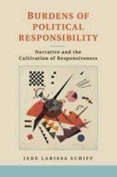 Burdens Of Political Responsibility - Narrative And The Cultivation Of Responsiveness Paperback