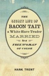 The Secret Life Of Bacon Tait A White Slave Trader Married To A Free Woman Of Color