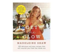 Get The Glow - Delicious And Easy Recipes That Will Nourish You From The Inside Out