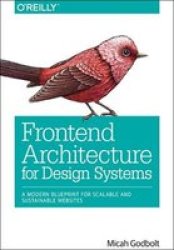 Frontend Architecture For Design Systems - A Modern Blueprint For Scalable And Sustainable Websites Paperback