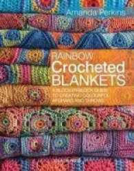 Rainbow Crocheted Blankets - A Block-by-block Guide To Creating Colourful Afghans And Throws Paperback