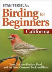 Stan Tekiela& 39 S Birding For Beginners: California - Your Guide To Feeders Food And The Most Common Backyard Birds Paperback