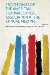 Proceedings Of The American Pharmaceutical Association At The Annual Meeting Paperback