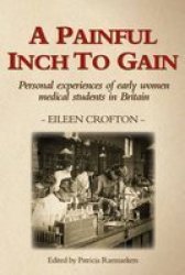A Painful Inch To Gain - Personal Experiences Of Early Women Medical Students In Britain Paperback
