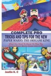 Complete Pro Tricks And Tips For The New Paper Mario The Origami King - What You Need To Know To Play The Newest Paper Mario Game Like A Pro Paperback