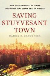 Saving Stuyvesant Town - How One Community Defeated The Worst Real Estate Deal In History Hardcover