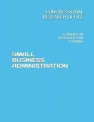 Small Business Administration - A Primer On Programs And Funding Paperback