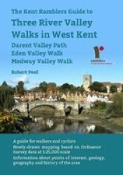 The Kent Ramblers Guide To Three River Valley Walks In West Kent - Darent Valley Path Eden Valley Walk Medway Valley Walk Paperback