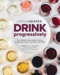 Drink Progressively - A Bold New Way To Pair Wine And Food Paperback