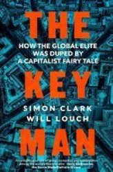 The Key Man - The True Story Of How The Global Elite Was Duped By A Capitalist Fairy Tale Paperback