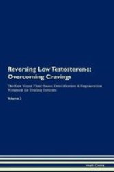 Reversing Low Testosterone - Overcoming Cravings The Raw Vegan Plant-based Detoxification & Regeneration Workbook For Healing Patients. Volume 3 Paperback