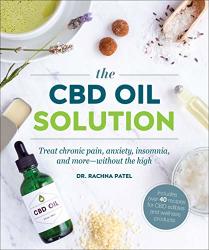 The Cbd Oil Solution: Treat Chronic Pain Anxiety Insomnia And More-without The High