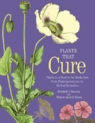 Plants That Cure - Plants As A Source For Medicines From Pharmaceuticals To Herbal Remedies Hardcover