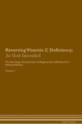 Reversing Vitamin C Deficiency - As God Intended The Raw Vegan Plant-based Detoxification & Regeneration Workbook For Healing Patients. Volume 1 Paperback