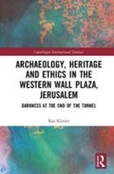 Archaeology Heritage And Ethics In The Western Wall Plaza Jeru M - Darkness At The End Of The Tunnel Hardcover