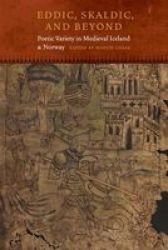 Eddic Skaldic And Beyond - Poetic Variety In Medieval Iceland And Norway hardcover