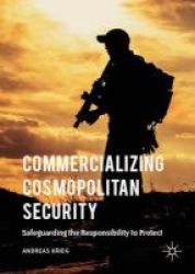 Commercializing Cosmopolitan Security 2016 - Safeguarding The Responsibility To Protect Hardcover 1st Ed. 2016