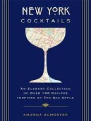 New York Cocktails - An Elegant Collection Of Over 100 Recipes Inspired By The Big Apple Hardcover