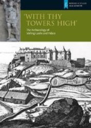 With Thy Towers High - Stirling Castle: The Archaeology Of A Castle And A Palace Paperback